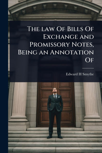 The law Of Bills Of Exchange and Promissory Notes, Being an Annotation Of