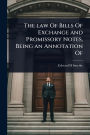 The law Of Bills Of Exchange and Promissory Notes, Being an Annotation Of