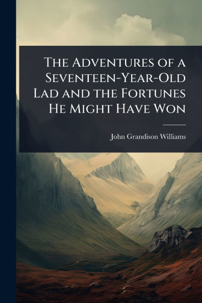 the Adventures of a Seventeen-Year-Old Lad and Fortunes He Might Have Won