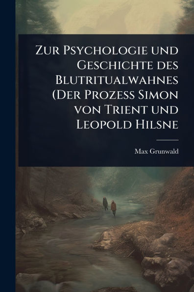 Zur Psychologie und Geschichte des Blutritualwahnes (Der Prozess Simon von Trient Leopold Hilsne