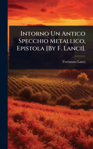 Title: Intorno Un Antico Specchio Metallico, Epistola [By F. Lanci]., Author: Fortunato Lanci