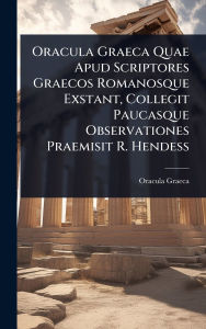 Title: Oracula Graeca Quae Apud Scriptores Graecos Romanosque Exstant, Collegit Paucasque Observationes Praemisit R. Hendess, Author: Oracula Graeca