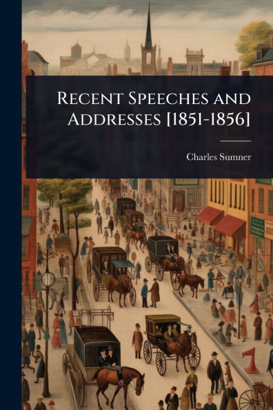 Recent Speeches and Addresses [1851-1856]