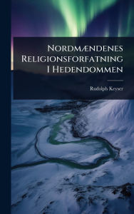 Title: Nordmï¿½]ndenes Religionsforfatning I Hedendommen, Author: Rudolph Keyser