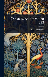 Title: Codicis Ambrosiani 222, Author: Christoph Ziegler
