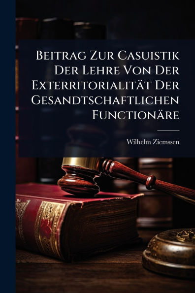 Beitrag Zur Casuistik Der Lehre Von Exterritorialitï¿½t Gesandtschaftlichen Functionï¿½re