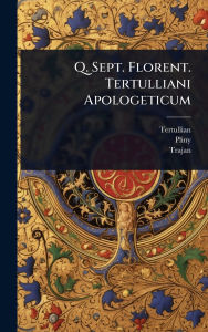 Title: Q. Sept. Florent. Tertulliani Apologeticum, Author: Tertullian