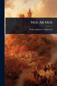Title: Nos Ab Nos, Author: Pedro Aldavert y Martorell