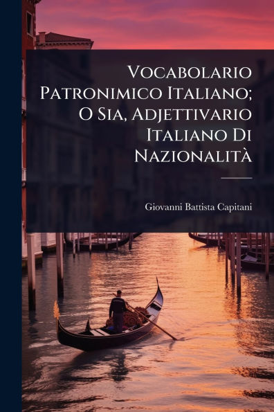Vocabolario Patronimico Italiano; O Sia, Adjettivario Italiano Di Nazionalitï¿½