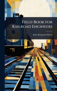 Title: Field-Book for Railroad Engineers, Author: John Benjamin Henck