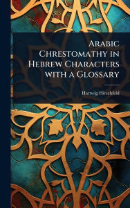 Title: Arabic Chrestomathy in Hebrew Characters with a Glossary, Author: Hartwig Hirschfeld