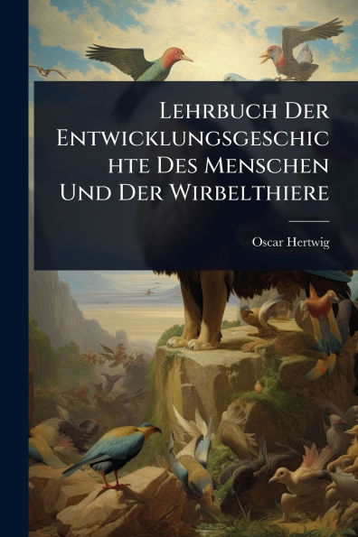 Lehrbuch Der Entwicklungsgeschichte Des Menschen Und Wirbelthiere