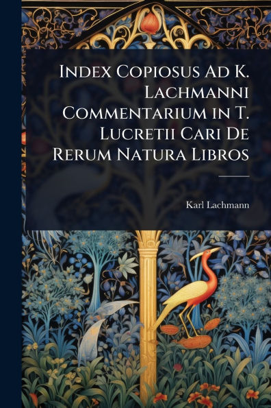 Index Copiosus Ad K. Lachmanni Commentarium T. Lucretii Cari De Rerum Natura Libros