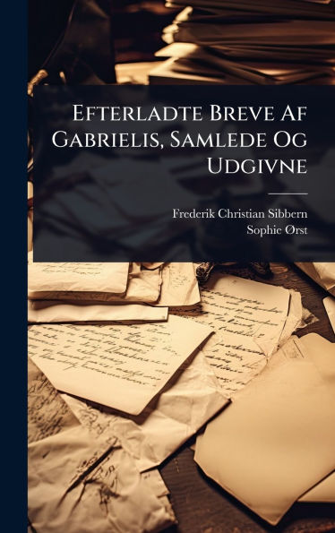 Efterladte Breve Af Gabrielis, Samlede Og Udgivne