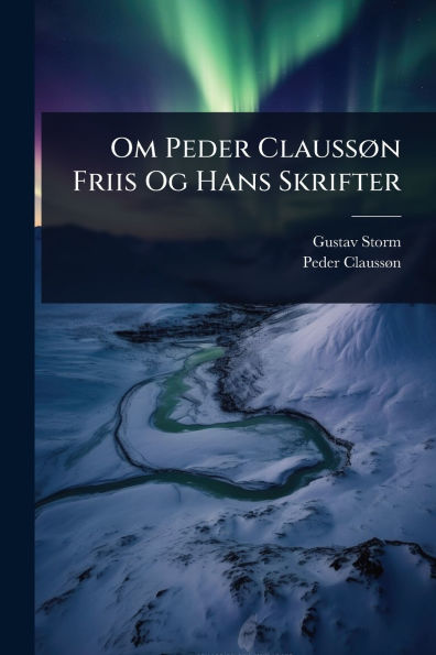 Om Peder Claussï¿½, n Friis Og Hans Skrifter