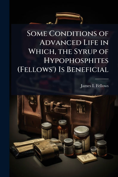 Some Conditions of Advanced Life Which, the Syrup Hypophosphites (Fellows') Is Beneficial