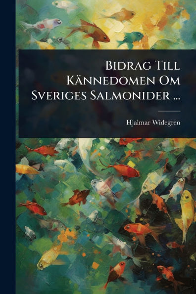 Bidrag Till K�nnedomen Om Sveriges Salmonider ...