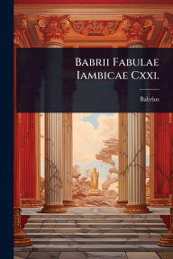 Title: Babrii Fabulae Iambicae Cxxi., Author: Babrius