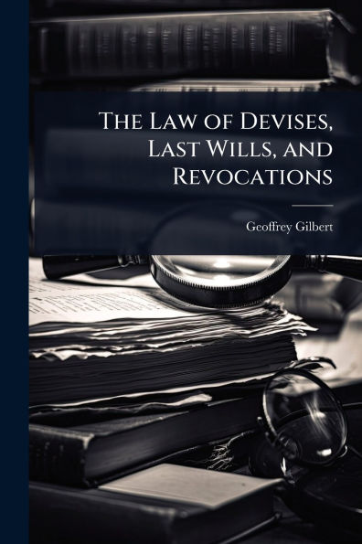 The Law of Devises, Last Wills, and Revocations