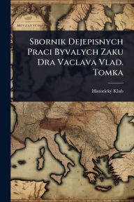 Title: Sbornik Dejepisnych Praci Byvalych Zaku Dra Vaclava Vlad. Tomka, Author: Historickï1/2 Klub