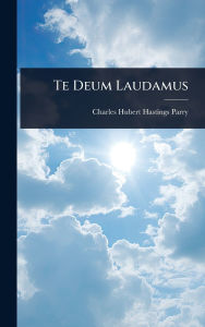 Title: Te Deum Laudamus, Author: Charles Hubert Hastings Parry