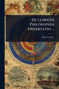Title: De Leibnitii Philosophia Dissertatio ..., Author: Julius Schaller