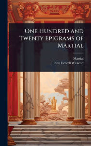 Title: One Hundred and Twenty Epigrams of Martial, Author: Martial
