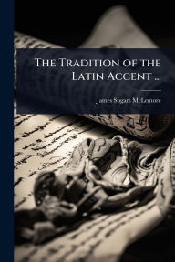 Title: The Tradition of the Latin Accent ..., Author: James Sugars McLemore