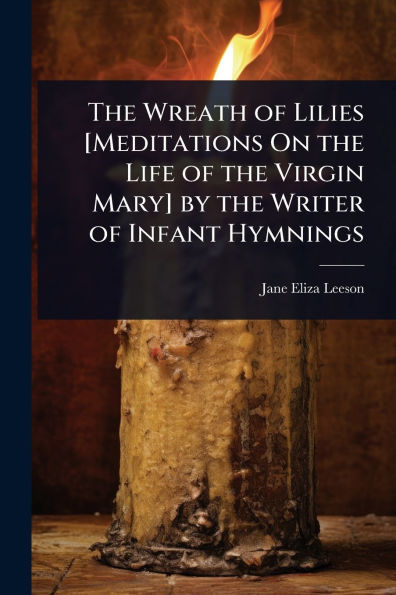 the Wreath of Lilies [Meditations On Life Virgin Mary] by Writer Infant Hymnings