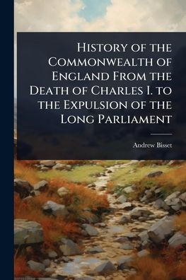 History of the Commonwealth England From Death Charles I. to Expulsion Long Parliament