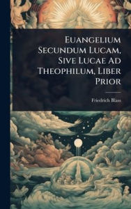 Title: Euangelium Secundum Lucam, Sive Lucae Ad Theophilum, Liber Prior, Author: Friedrich Blass