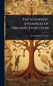 Title: The Scientific Evidences of Organic Evolution, Author: George John Romanes
