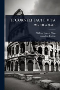 Title: P. Corneli Taciti Vita Agricolae, Author: William Francis Allen