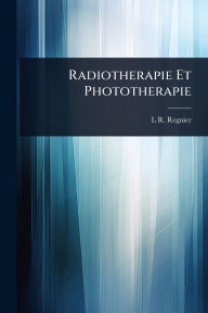 Title: Radiotherapie Et Phototherapie, Author: L R Regnier