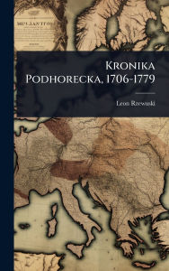 Title: Kronika Podhorecka, 1706-1779, Author: Leon Rzewuski