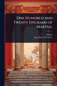 Title: One Hundred and Twenty Epigrams of Martial, Author: Martial