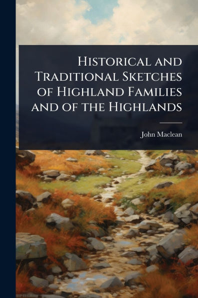Historical and Traditional Sketches of Highland Families the Highlands