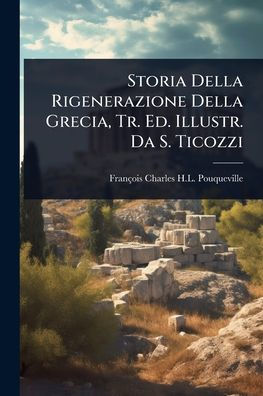 Storia Della Rigenerazione Grecia, Tr. Ed. Illustr. Da S. Ticozzi