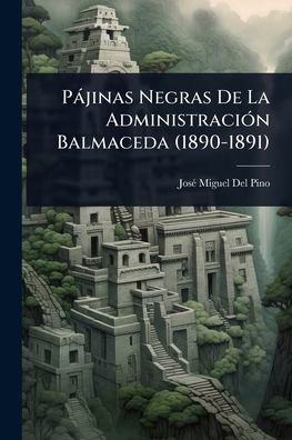 Pï¿½jinas Negras De La Administraciï¿½3n Balmaceda (1890-1891)