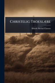 Title: Christelig Troeslï¿½]re, Author: Henrik Nicolai Clausen