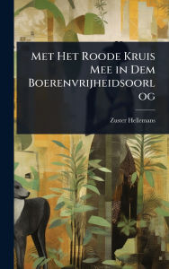 Title: Met Het Roode Kruis Mee in Dem Boerenvrijheidsoorlog, Author: Zuster Hellemans