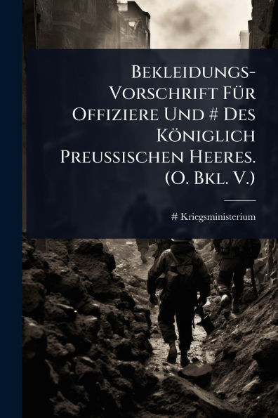 Bekleidungs-Vorschrift F�1/4r Offiziere Und # Des K�niglich Preussischen Heeres. (O. Bkl. V.)