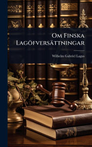 Title: Om Finska Lagï¿½fversï¿½ttningar, Author: Wilhelm Gabriel Lagus