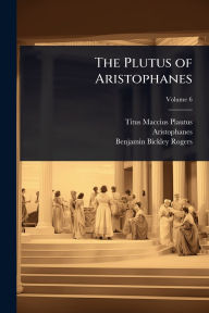 Title: The Plutus of Aristophanes, Author: Titus Maccius Plautus
