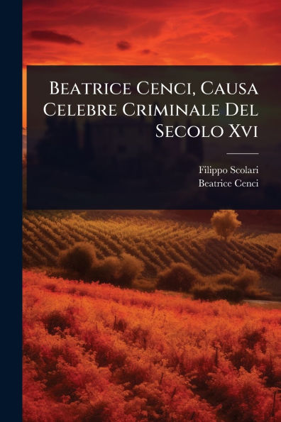 Beatrice Cenci, Causa Celebre Criminale Del Secolo Xvi