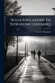 Title: Sulla Educazione Ed Istruzione Giovanile, Author: Francesco Regonati