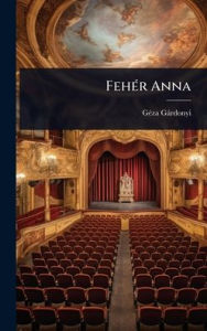 Title: Fehï¿½(c)r Anna, Author: Gï(c)Za Gïrdonyi