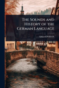 Title: The Sounds and History of the German Language, Author: Eduard Prokosch