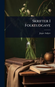 Title: Skrifter I Folkeudgave, Author: Jeppe Aakjï]r