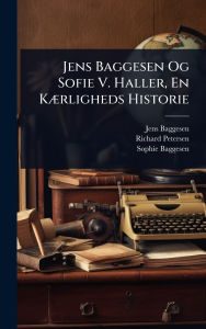 Title: Jens Baggesen Og Sofie V. Haller, En Kï¿½]rligheds Historie, Author: Jens Baggesen